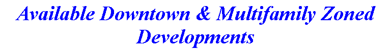 Text Box: Available Downtown & Multifamily Zoned  Developments